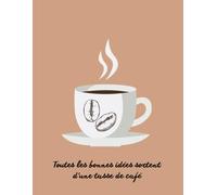 Toutes les bonnes idées sortent d’une tasse de café: All good ideas come from a cup pf coffee