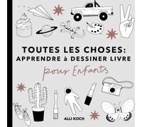 Toutes les Choses: Apprendre à Dessiner Livre Pour les Enfants