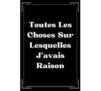 Toutes les choses sur lesquelles j'avais raison: Carnet de notes Collègue de Travail humour- 110 pages lignées - cadeau collègue de travail homme humour - petit carnet rigolo