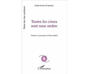 Toutes les cimes sont mon ombre Traduction et présentation de Meriem Bekkali - Ghada Fouad Al samman - L'harmattan - broché - Poésie