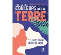 Toutes les couleurs de la Terre - Repenser les relations entre l'humain, la nature et la société pour restaurer la diversité des mondes