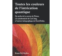 Toutes les couleurs de l'intrication quantique: Du mythe de la caverne de Platon, à la synchronicité de Carl Jung, à l'univers holographique de David Bohm.