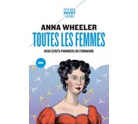 Toutes les femmes Deux textes pionniers du féminisme - Anna Wheeler - Payot - Poche - Essai