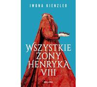Toutes les femmes d'Henri VIII - Iwona Kienzler (Literatur, Geschichte auf Polnisch)