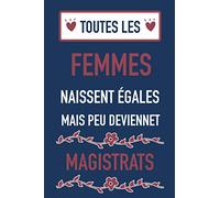 Toutes les femmes naissent égales, mais peu deviennent Magistrats: Cahier de notes pour Magistrats - journal intime pour femme ou fille - Cadeau pour fêtes des mères (120 pages)