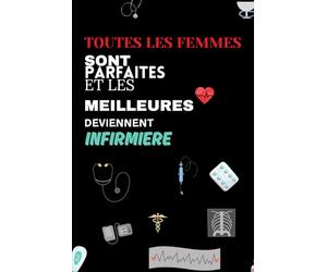 Toutes Les Femmes Sont Parfaites Et Les Meilleures Deviennent Infirmiere: Carnet de notes Ligné , 100 Pages , Carnet De Poche pour Future Infirmière , les étudiantes infirmières , 15,24 x 22,86 cm.