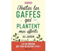 Toutes les gaffes qui plantent mes efforts au jardin: Les 60 erreurs que vous ne referez plus !