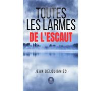 Toutes les larmes de l'Escaut - Jean Delquignies - Le Lys Bleu - broché - Essai