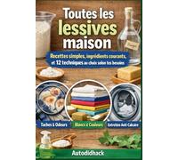 Toutes les lessives maison: Recettes simples, ingrédients courants, et 12 techniques au choix selon tes besoins