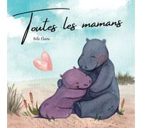 Toutes les mamans: le livre à offrir à chaque maman