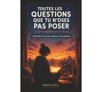 Toutes les questions que tu n'oses pas poser - Le livre-confident des 13-18 ans: Plus de 130 réponses bienveillantes sur les parents, l'amour, les ... confiance en soi, le harcèlement et l'avenir