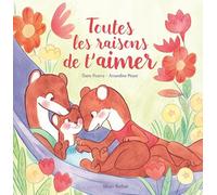 Toutes les raisons de t'aimer - Livre sur l'amour inconditionnel, album tendre pour enfants - 4 ans et plus
