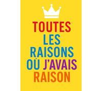 Toutes les Raisons J'avais Raison: Le carnet de bord de votre supériorité bienveillante