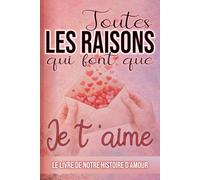 Toutes les raisons qui font que je t'aime: Le livre de notre histoire d'amour