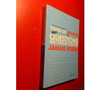 Toutes les réponses aux questions que vous ne vous êtes jamais posées