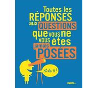 Toutes les réponses aux questions que vous ne vous êtes jamais posées et de 3 !