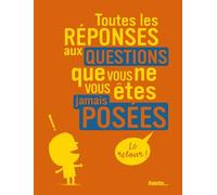 Toutes les réponses aux questions que vous ne vous êtes jamais posées, le retour !