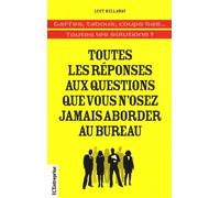 Toutes Les Réponses Aux Questions Que Vous N'osez Jamais Aborder Au Bureau