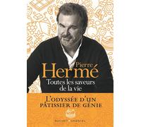 Toutes les saveurs de la vie L'odyssée d'un pâtissier de génie - Pierre Hermé - Buchet-Chastel - broché - Guide