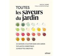 Toutes les saveurs du jardin - 23 saveurs à cultiver dans son jardin - 33 recettes créatives