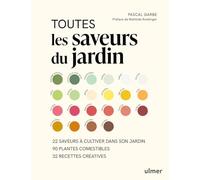 Toutes les saveurs du jardin - 23 saveurs à cultiver dans son jardin - 33 recettes créatives