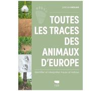 Toutes Les Traces Des Animaux D'europe - Identifier Et Interpréter Traces Et Indices