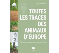 Toutes les traces des animaux d'Europe: Identifier et interpréter traces et indices