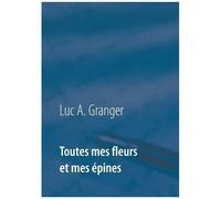 Toutes Mes Fleurs Et Mes Épines - Mon Ultime Recueil De Chants Et De Poésie