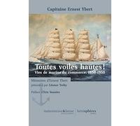 Toutes voiles hautes ! : Vies de marins du commerce. 1850-1950