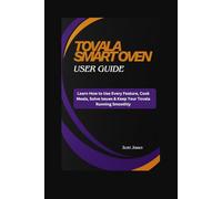 TOVALA SMART OVEN User Guide: Learn How to Use Every Feature, Cook Meals, Solve Issues & Keep Your Tovala Running Smoothly