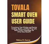 Tovala Smart Oven User Guide: Transform Your Kitchen and Master Cooking, Baking, and Meal Prep with Smart Oven Technology for Effortless Results