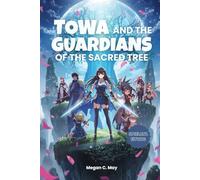 TOWA AND THE GUARDIANS OF THE SACRED TREE SPIELANLEITUNG: Umfassende Spielanleitung mit Komplettlösungen, Klassenaufbauten, versteckten Sammlerstücken und Strategien für eine 100%ige Fertigstellung