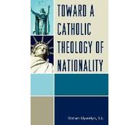Toward a Catholic Theology of Nationality by Dorian Llywelyn Llywelyn, Dorian (Auteur)