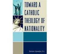 Toward a Catholic Theology of Nationality by Dorian Llywelyn Llywelyn, Dorian (Auteur)