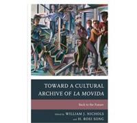 Toward A Cultural Archive Of La Movida: Back To The Future (Hardcover) William J Nichols, H Rosi Song (Auteur)
