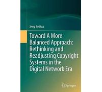Toward A More Balanced Approach: Rethinking And Readjusting Copyright Systems In The Digital Network Era