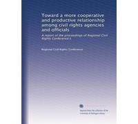 Toward a more cooperative and productive relationship among civil rights agencies and officials: A report of the proceedings of Regional Civil Rights Conference I,