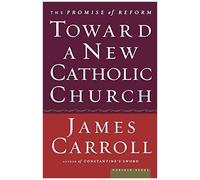 Toward a New Catholic Church James Carroll (Auteur)