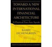 Toward a New International Financial Architecture A Practical PostAsia Agenda by Barry Eichengreen Barry Eichengreen (Auteur)