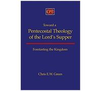 Toward A Pentecostal Theology Of The Lord's Supper: Foretasting The Kingdom