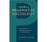 Toward A Pragmatist Sociology: John Dewey And The Legacy Of C. Wright Mills