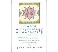 Toward a Psychology of Awakening: Buddhism, Psychotherapy, and the Path of Personal and Spiritual Transformation