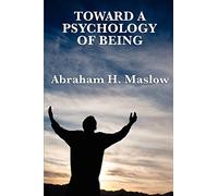 Toward a Psychology of Being: Self-Actualization, Humanistic Psychology, and the Search for Meaning