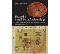 Toward a Small Data Archaeology: Otomí, Aztec Imperial, and Spanish Colonial Xaltocan, Mexico