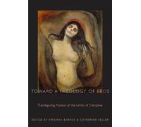 Toward a Theology of Eros: Transfiguring Passion at the Limits of Discipline