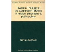 Toward A Theology Of The Corporation (Studies In Religion, Philosophy, And Public Policy)