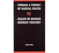 Toward a Theory of Radical Origin: Essays on Modern German Thought