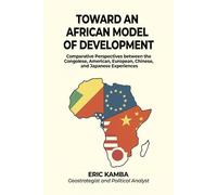 Toward an African Model of Development: Comparative Perspectives between the Congolese, American, European, Chinese, and Japanese Experiences.