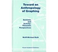 Toward an Anthropology of Graphing Wolff-Michael Roth (Auteur)