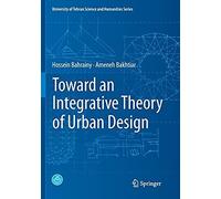 Toward An Integrative Theory Of Urban Design (University Of Tehran Science And Humanities Series)